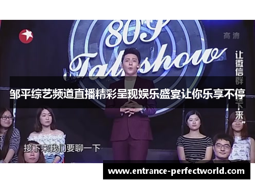 邹平综艺频道直播精彩呈现娱乐盛宴让你乐享不停